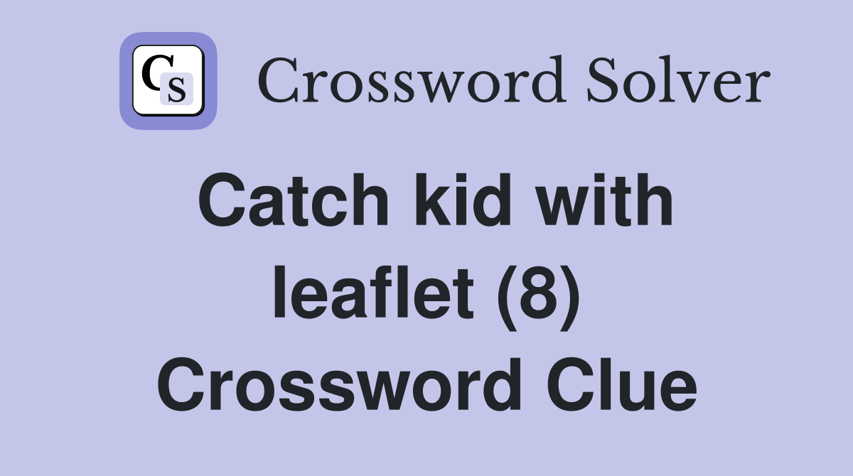 Catch kid with leaflet (8) Crossword Clue