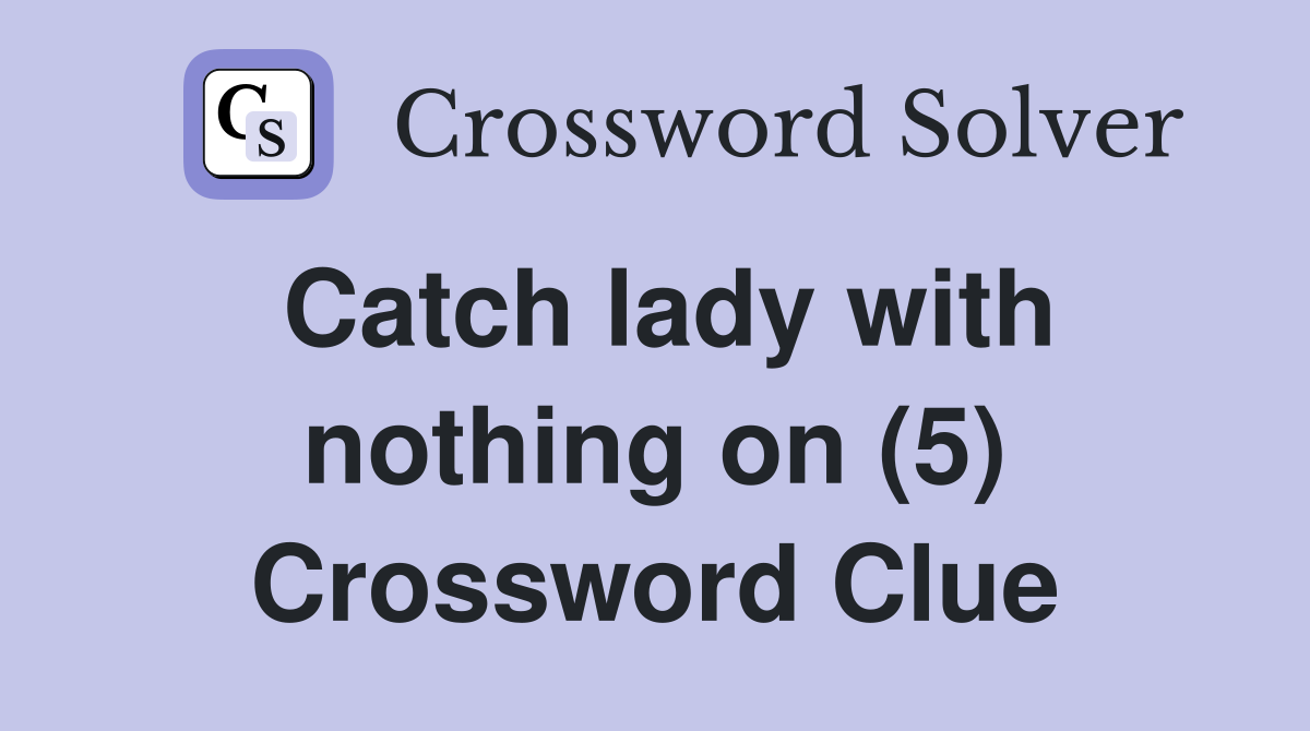 Catch lady with nothing on (5) Crossword Clue