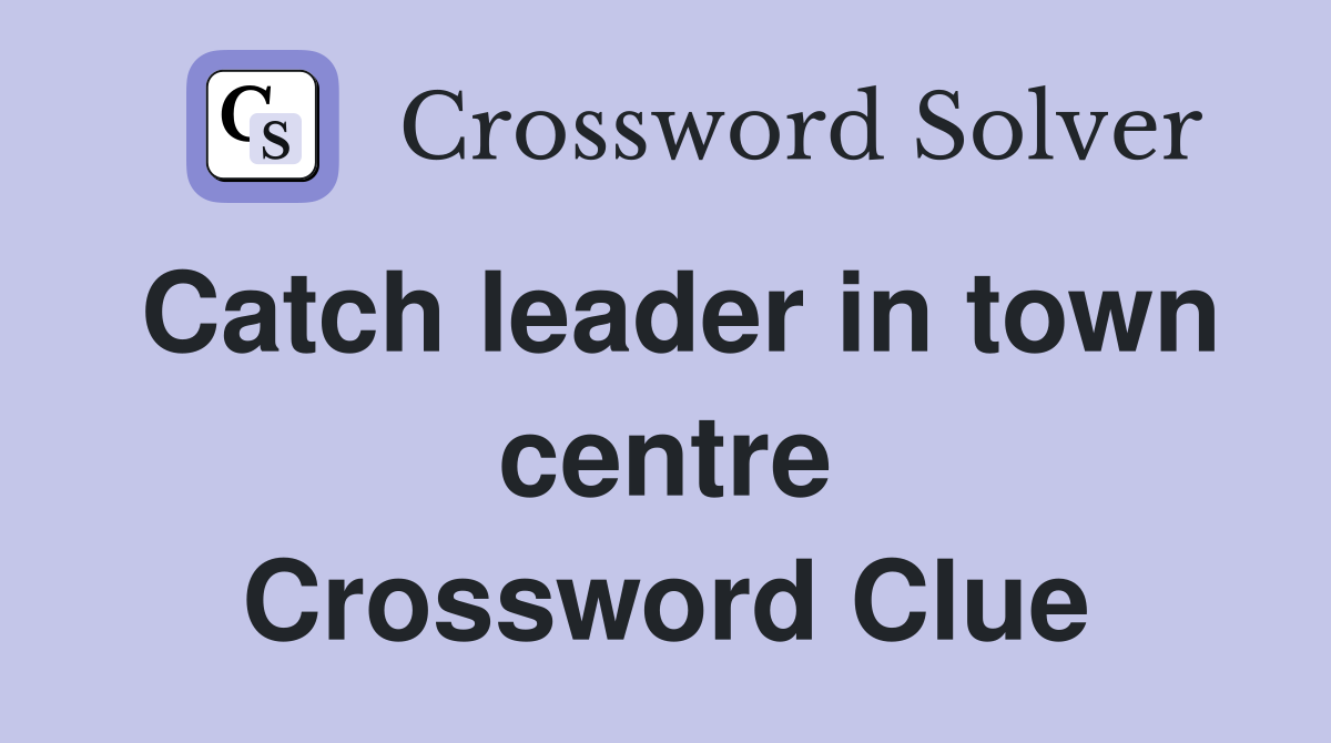 Catch leader in town centre Crossword Clue