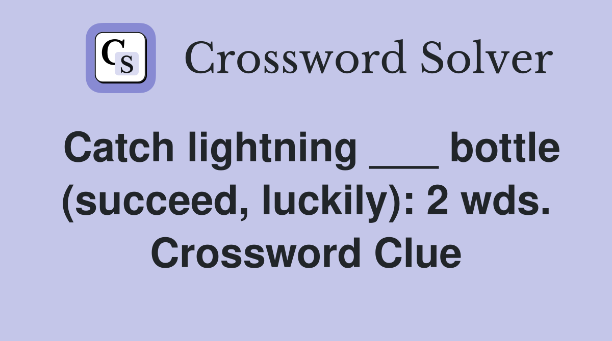 Catch lightning ___ bottle (succeed, luckily): 2 wds. Crossword Clue
