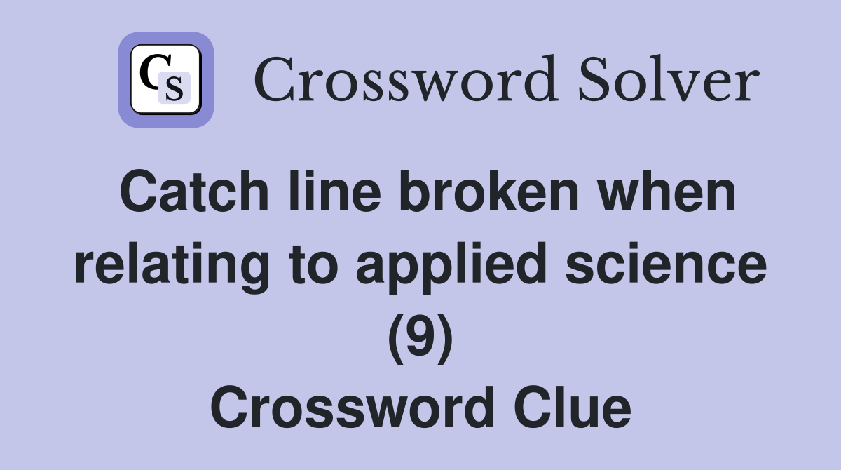 Catch line broken when relating to applied science (9) Crossword Clue