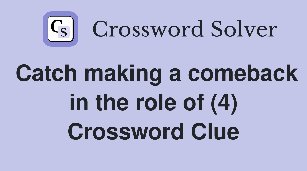Catch making a comeback in the role of (4) Crossword Clue