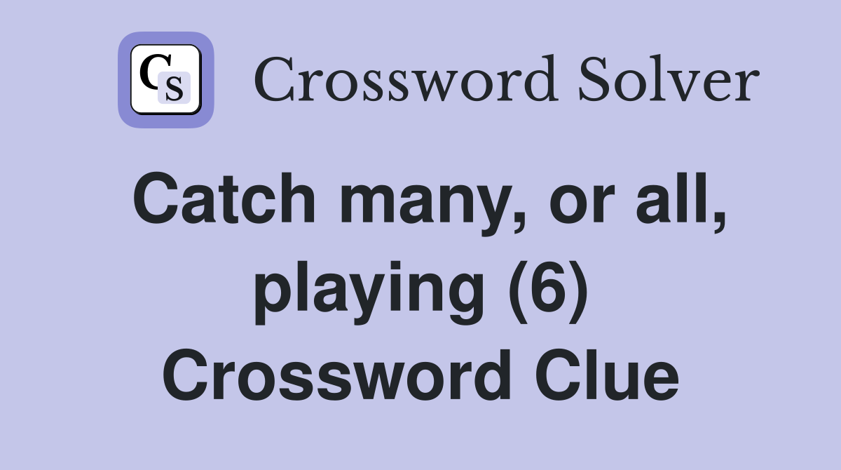 Catch many, or all, playing (6) Crossword Clue