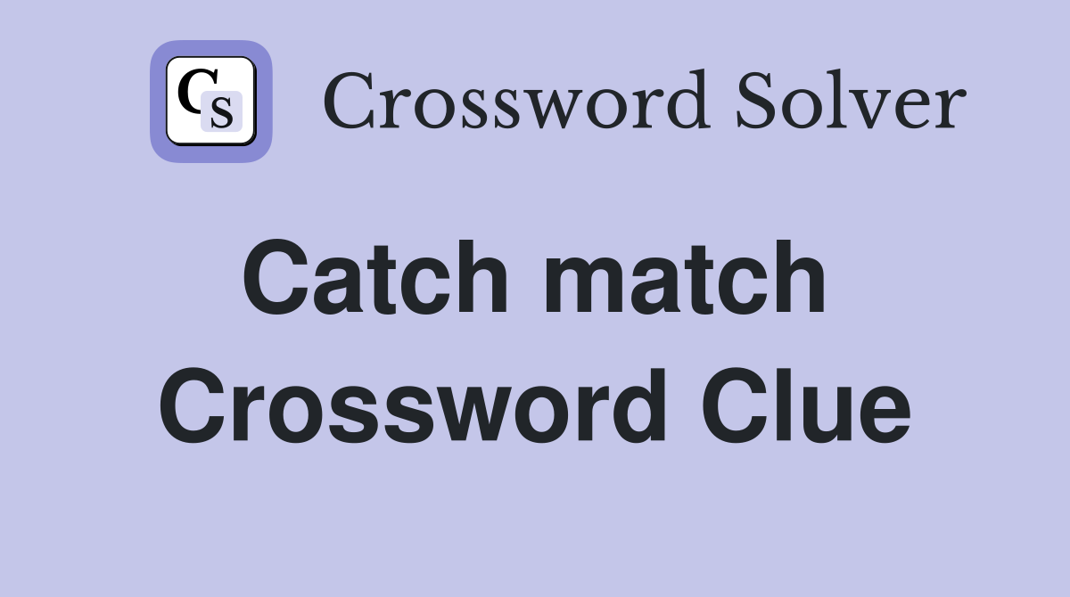 Catch match  Crossword Clue