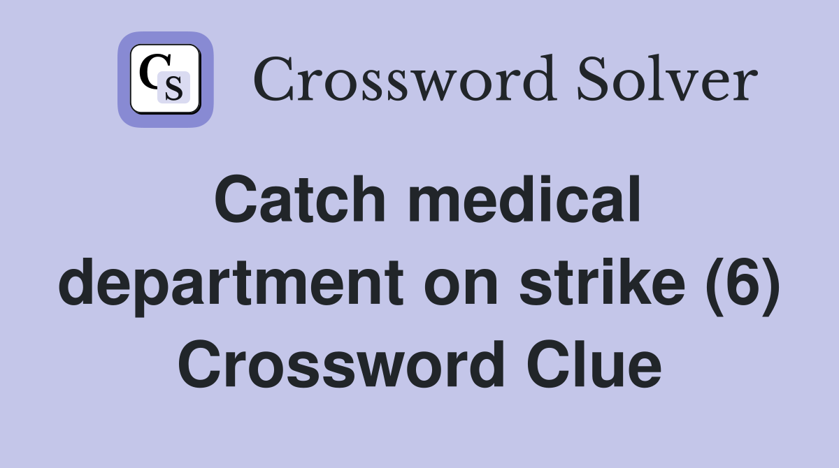 Catch medical department on strike (6) Crossword Clue
