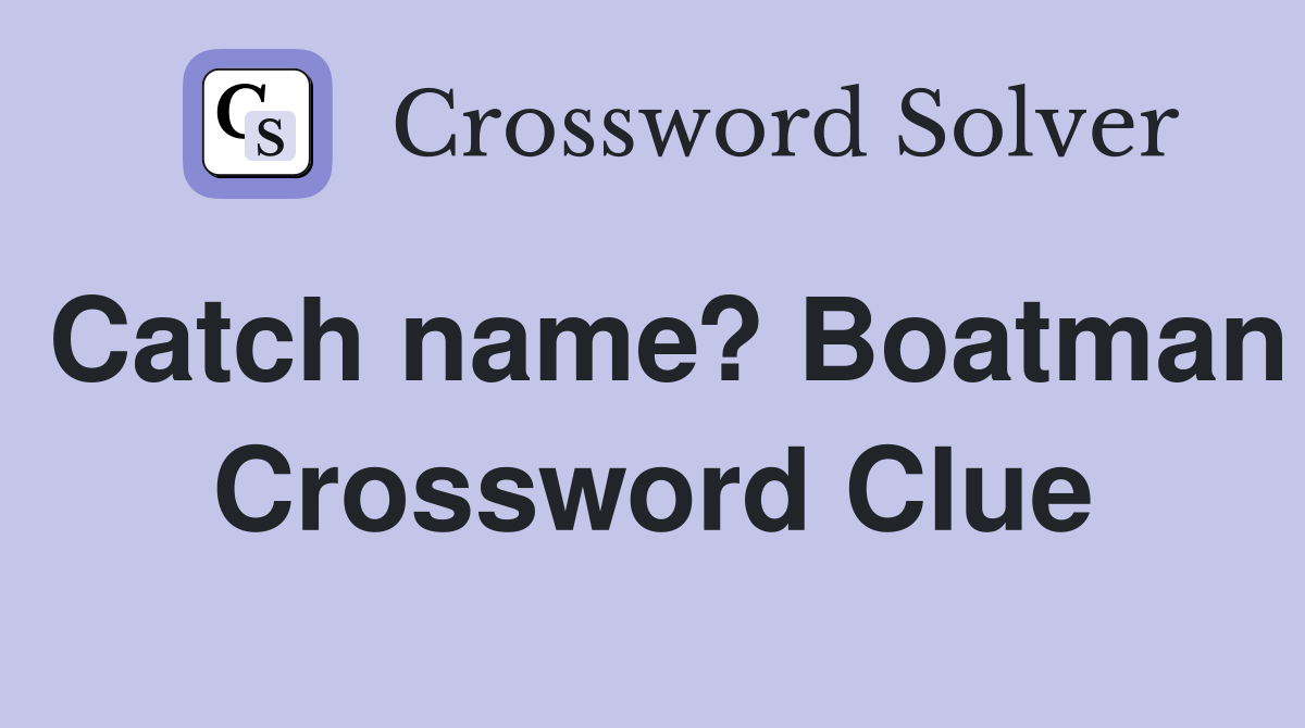 Catch name? Boatman Crossword Clue