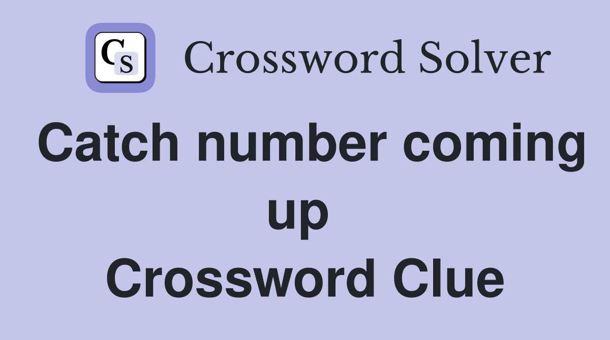 Catch number coming up  Crossword Clue