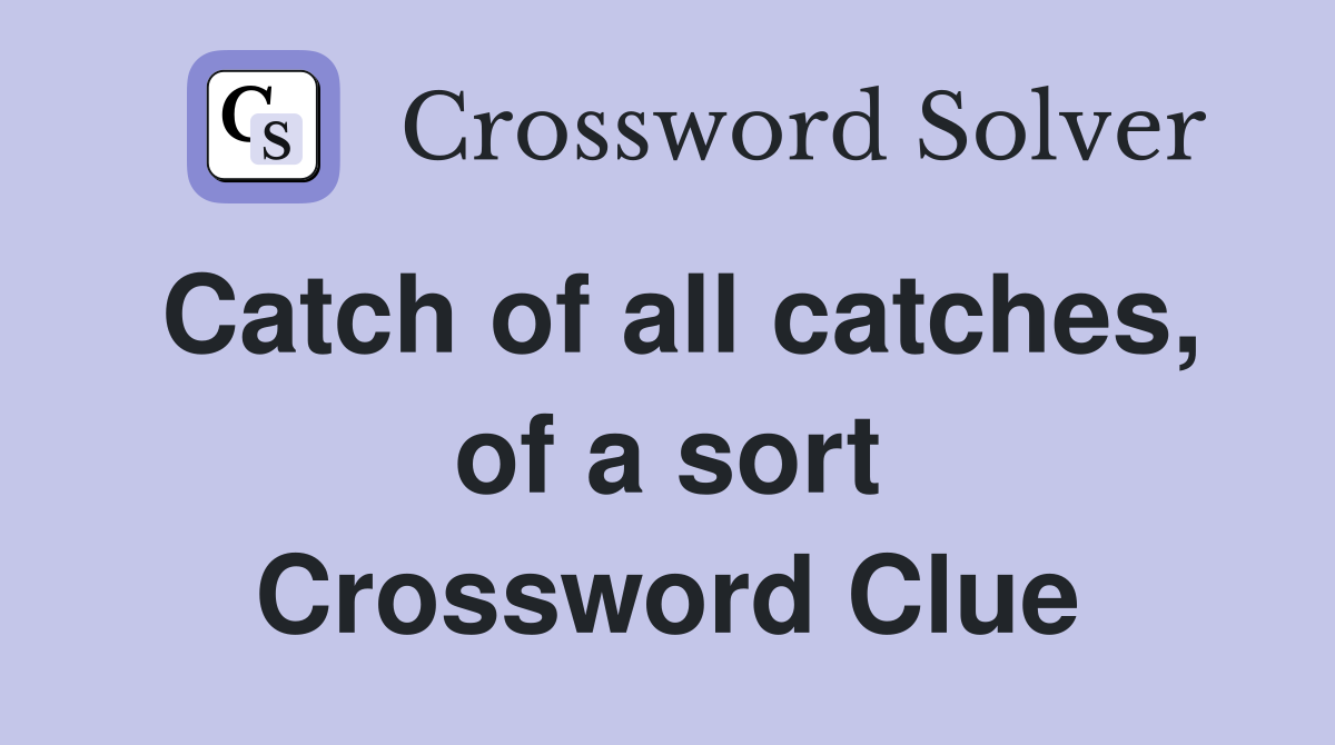 Catch of all catches, of a sort Crossword Clue