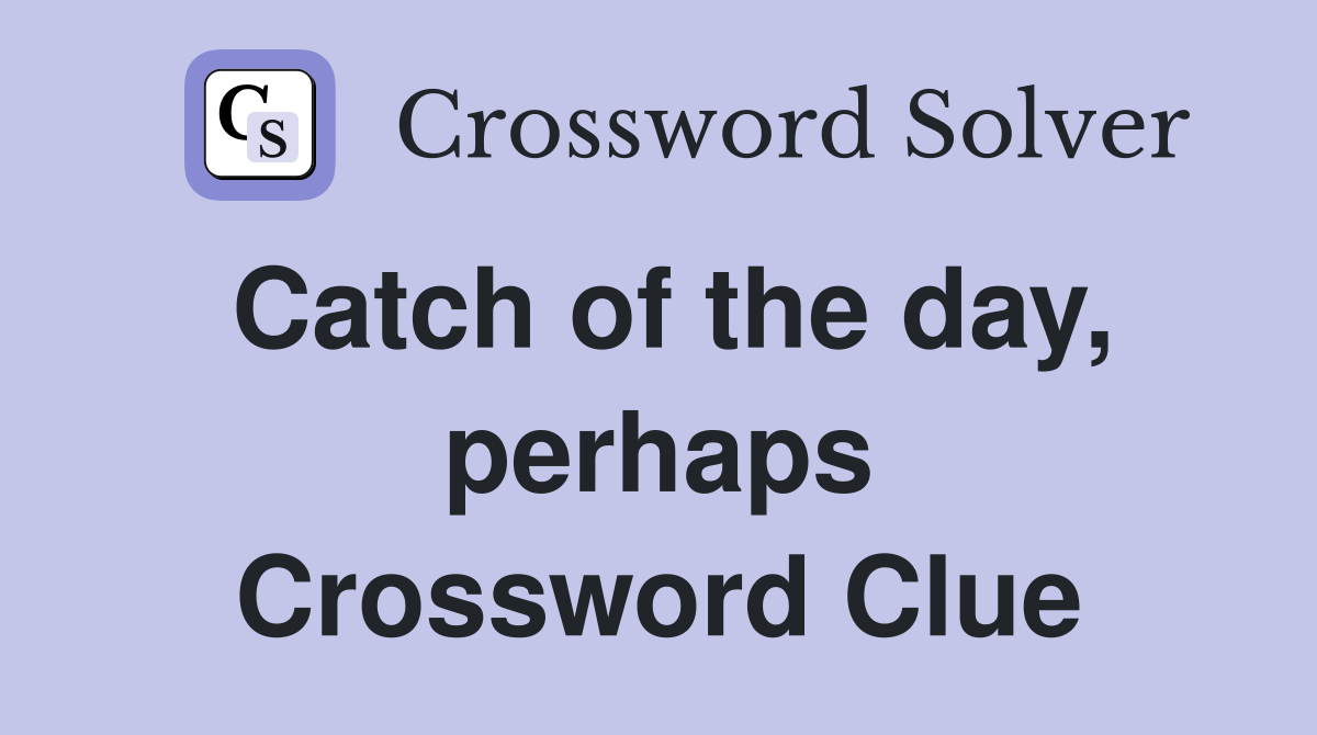 Catch of the day, perhaps Crossword Clue