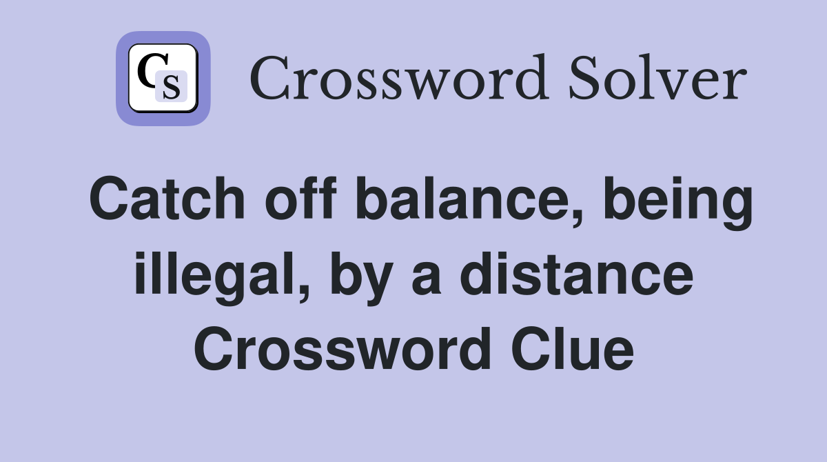 Catch off balance, being illegal, by a distance Crossword Clue