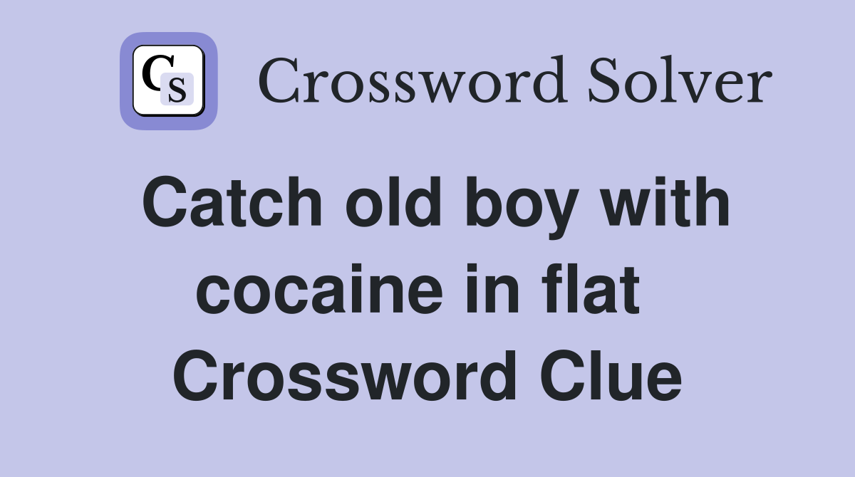 Catch old boy with cocaine in flat  Crossword Clue