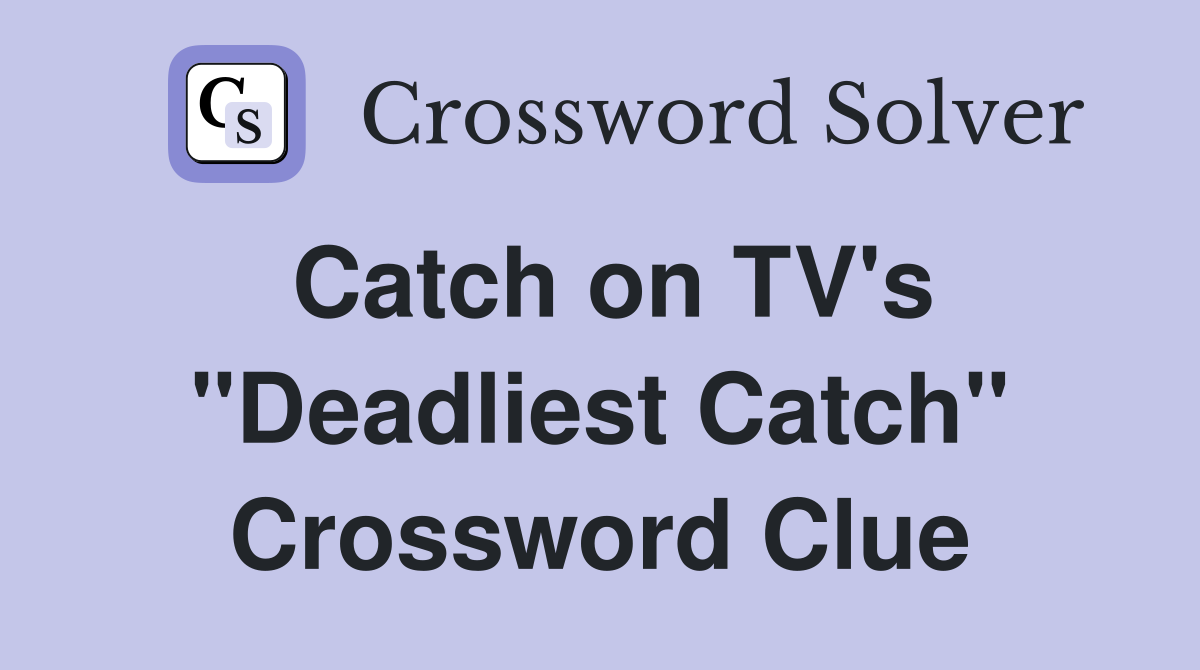 Catch on TV's "Deadliest Catch" Crossword Clue