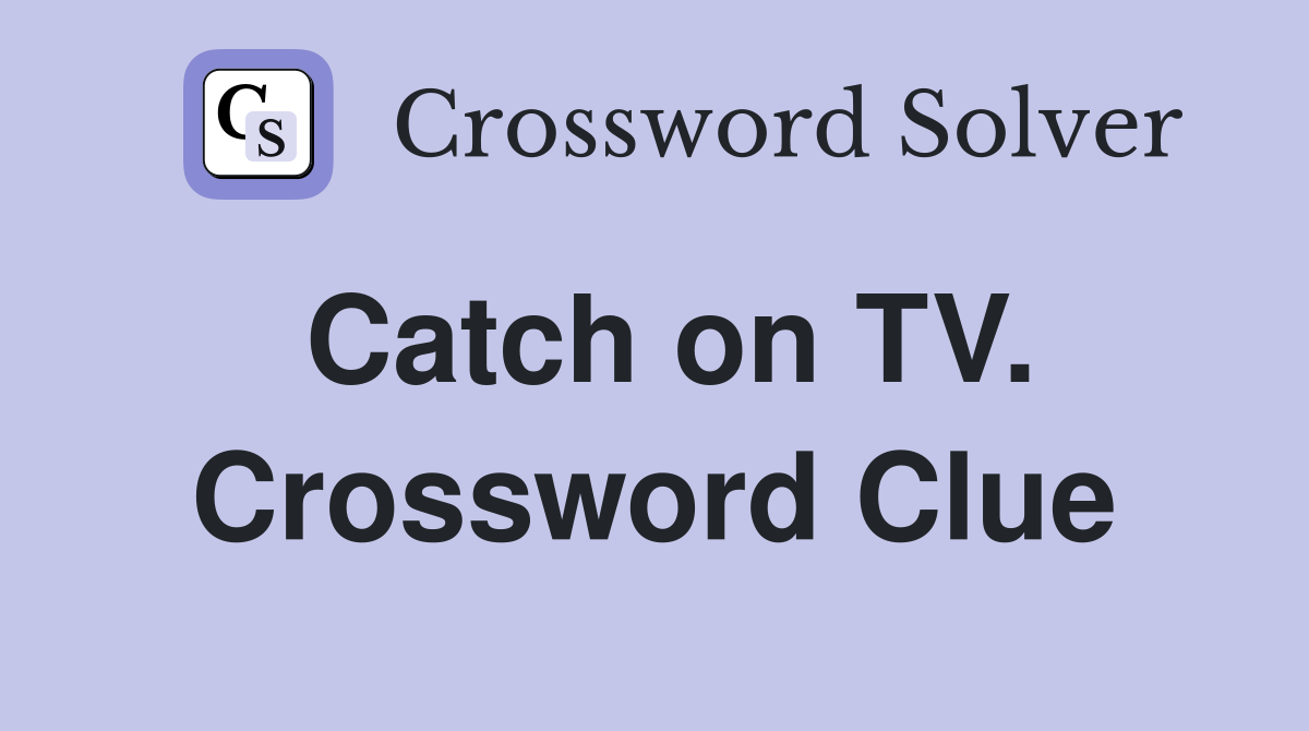 Catch on TV. Crossword Clue