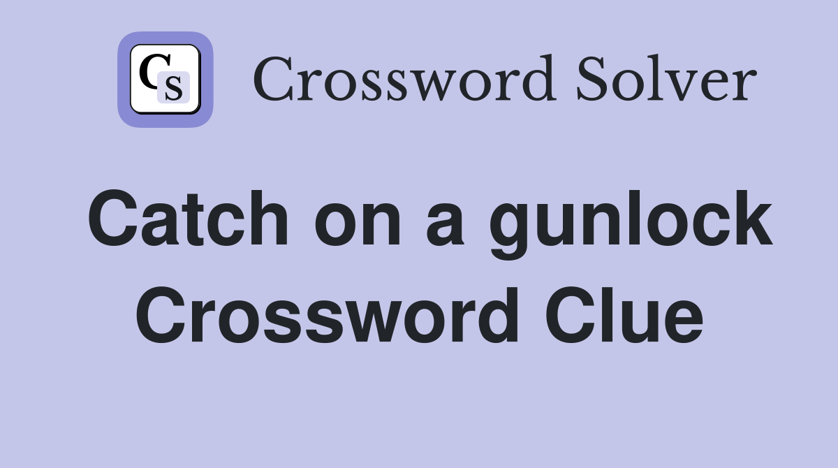 Catch on a gunlock Crossword Clue