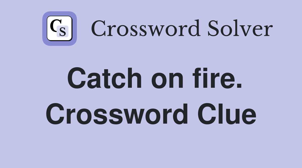 Catch on fire. Crossword Clue