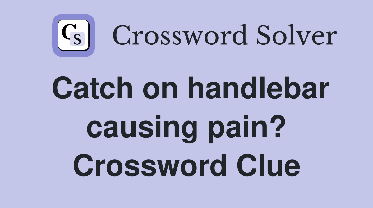 Catch on handlebar causing pain? Crossword Clue