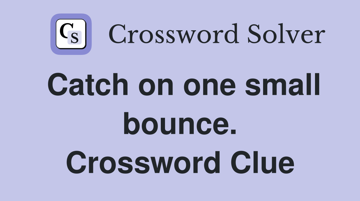 Catch on one small bounce. Crossword Clue