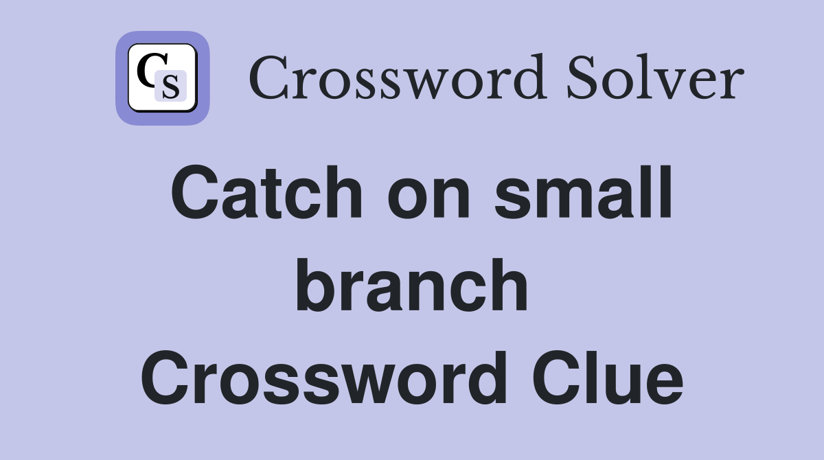 Catch on small branch Crossword Clue