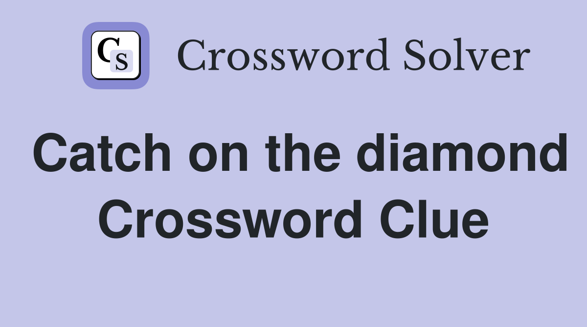 Catch on the diamond Crossword Clue