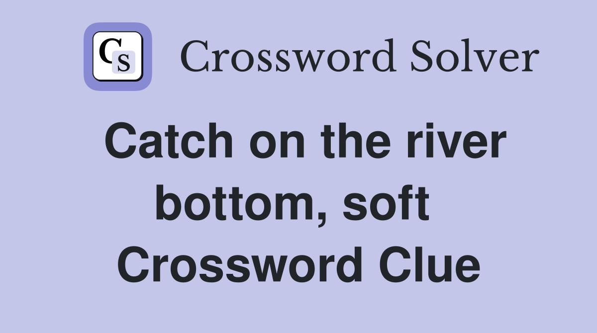 Catch on the river bottom, soft  Crossword Clue