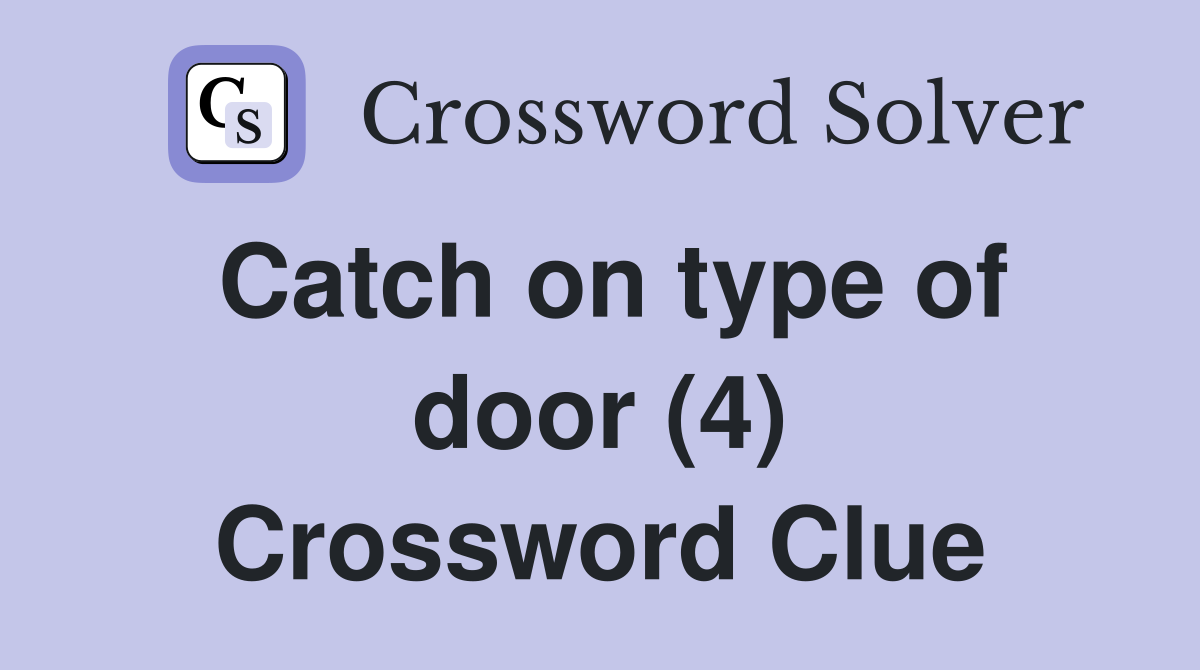 Catch on type of door (4) Crossword Clue