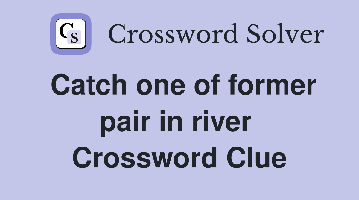 Catch one of former pair in river  Crossword Clue