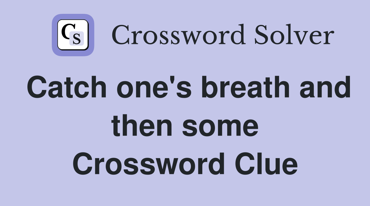 Catch one's breath and then some Crossword Clue