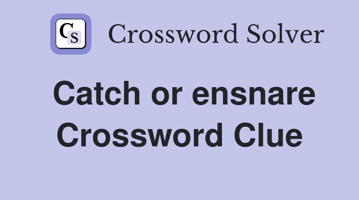 Catch or ensnare Crossword Clue