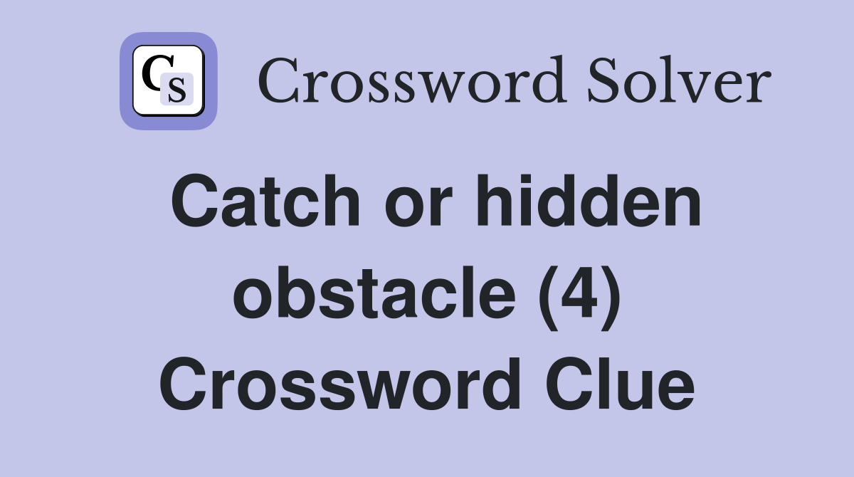 Catch or hidden obstacle (4) Crossword Clue