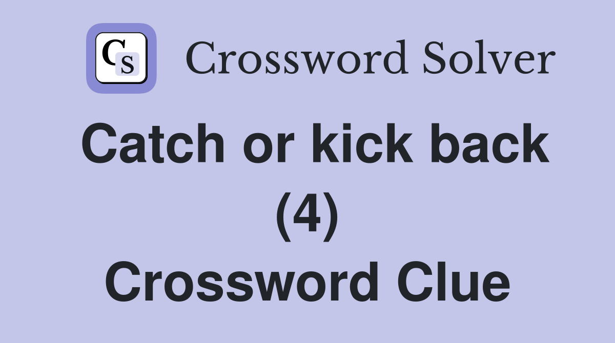 Catch or kick back (4) Crossword Clue