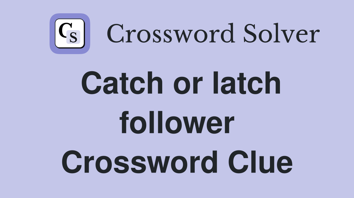 Catch or latch follower Crossword Clue