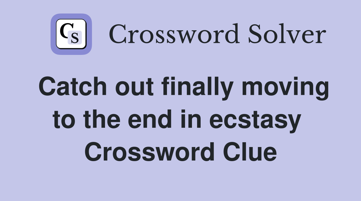 Catch out finally moving to the end in ecstasy  Crossword Clue