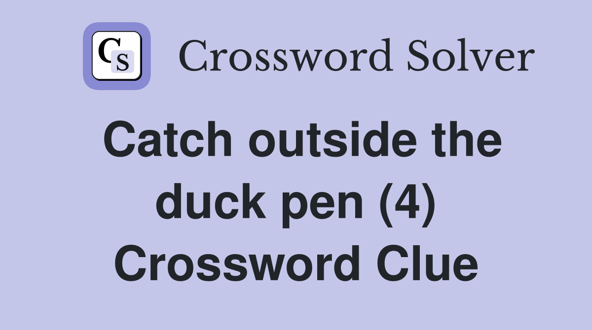 Catch outside the duck pen (4) Crossword Clue