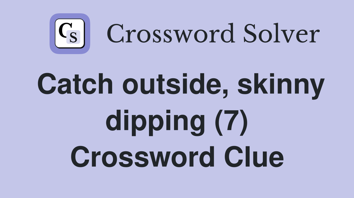Catch outside, skinny dipping (7) Crossword Clue