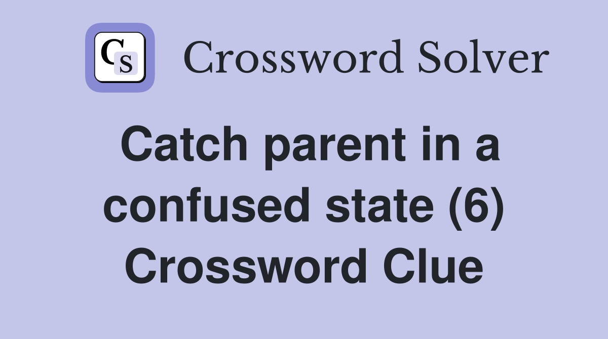 Catch parent in a confused state (6) Crossword Clue