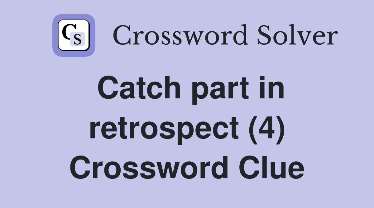 Catch part in retrospect (4) Crossword Clue
