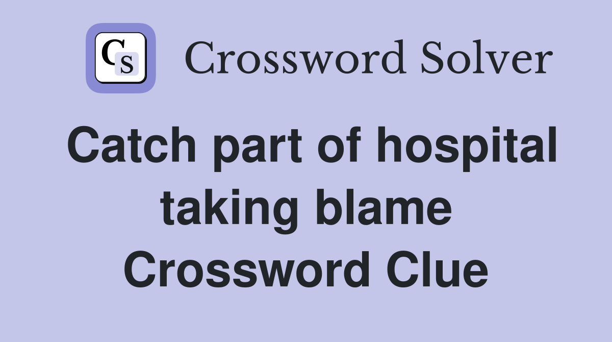 Catch part of hospital taking blame Crossword Clue