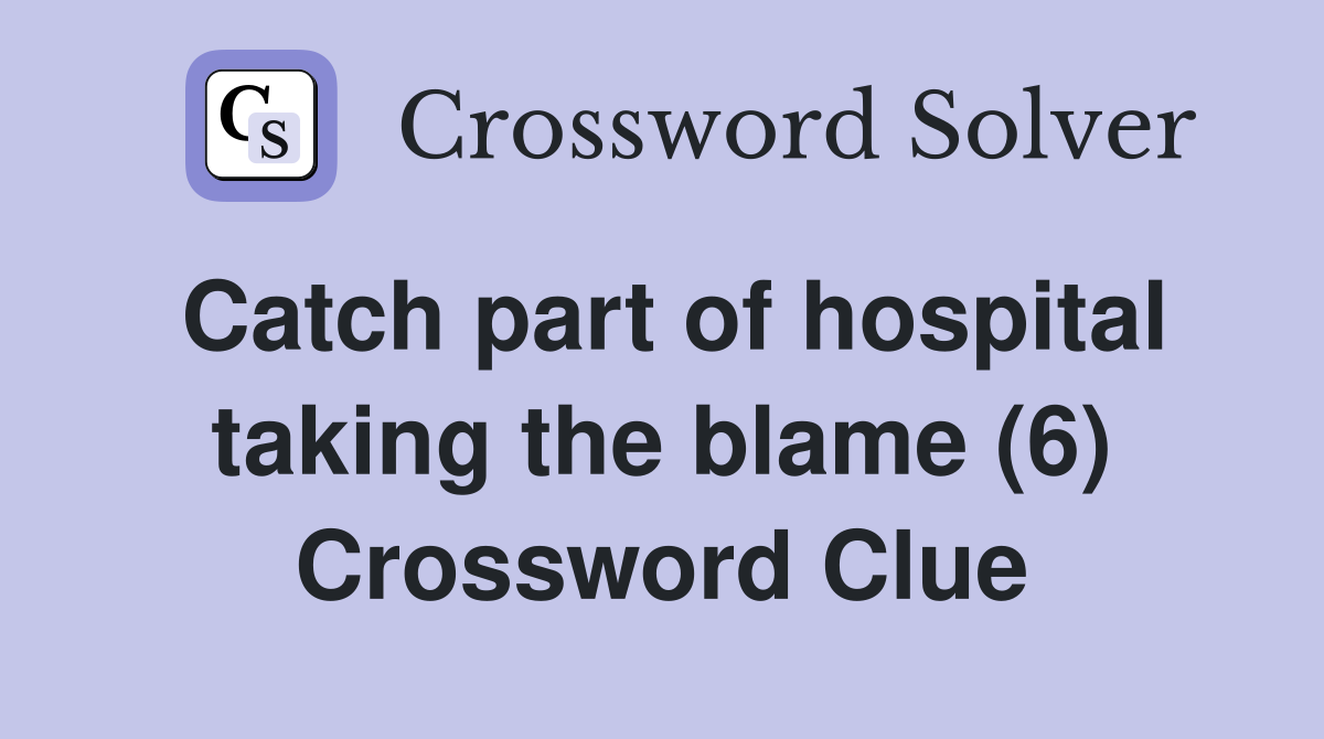Catch part of hospital taking the blame (6) Crossword Clue