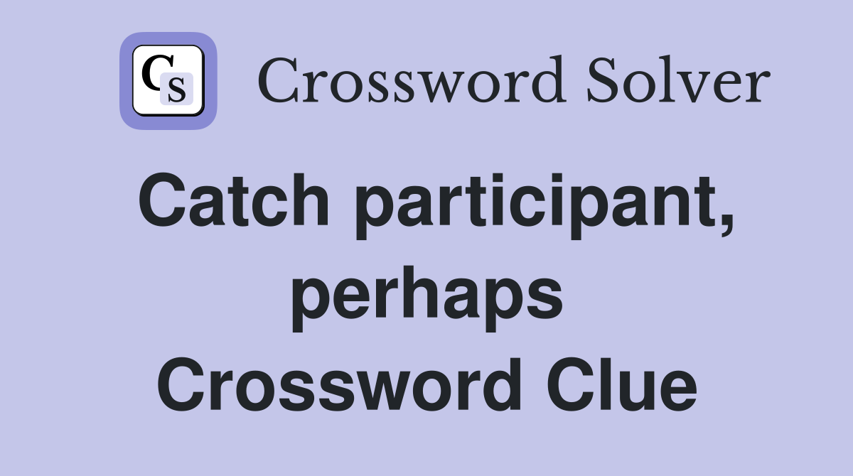 Catch participant, perhaps Crossword Clue