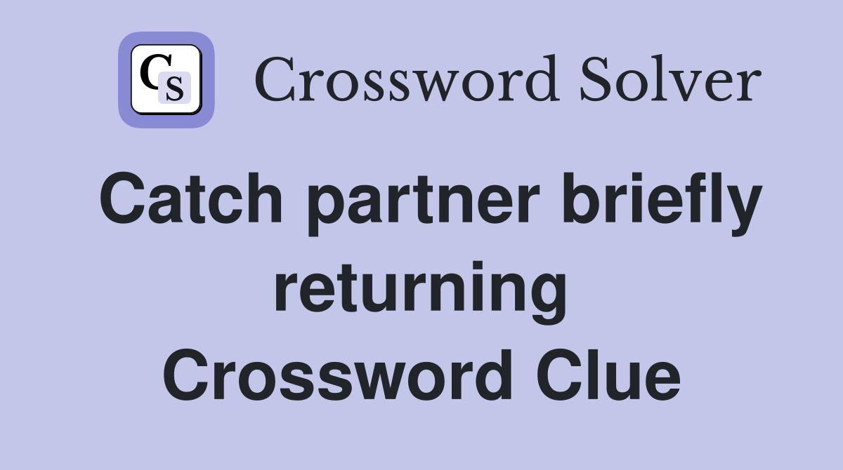 Catch partner briefly returning Crossword Clue