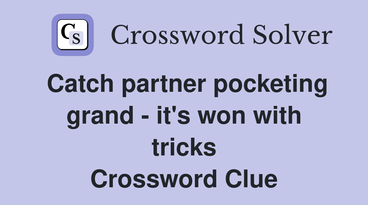 Catch partner pocketing grand - it's won with tricks Crossword Clue