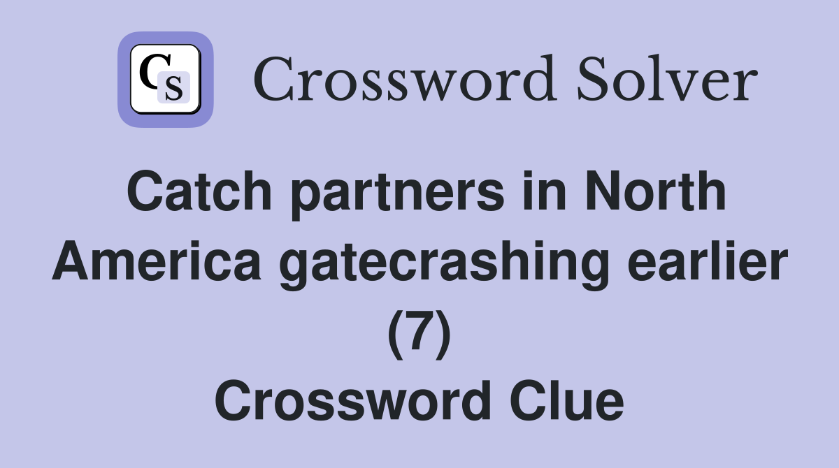 Catch partners in North America gatecrashing earlier (7) Crossword Clue