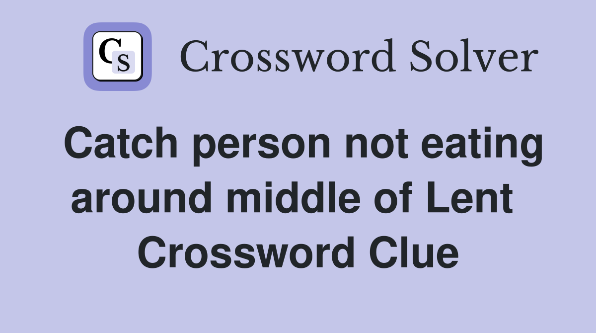 Catch person not eating around middle of Lent  Crossword Clue