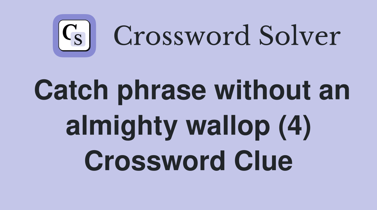 Catch phrase without an almighty wallop (4) Crossword Clue