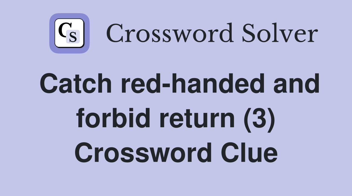 Catch red-handed and forbid return (3) Crossword Clue