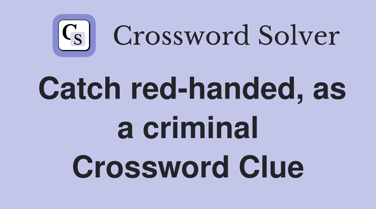 Catch red-handed, as a criminal Crossword Clue