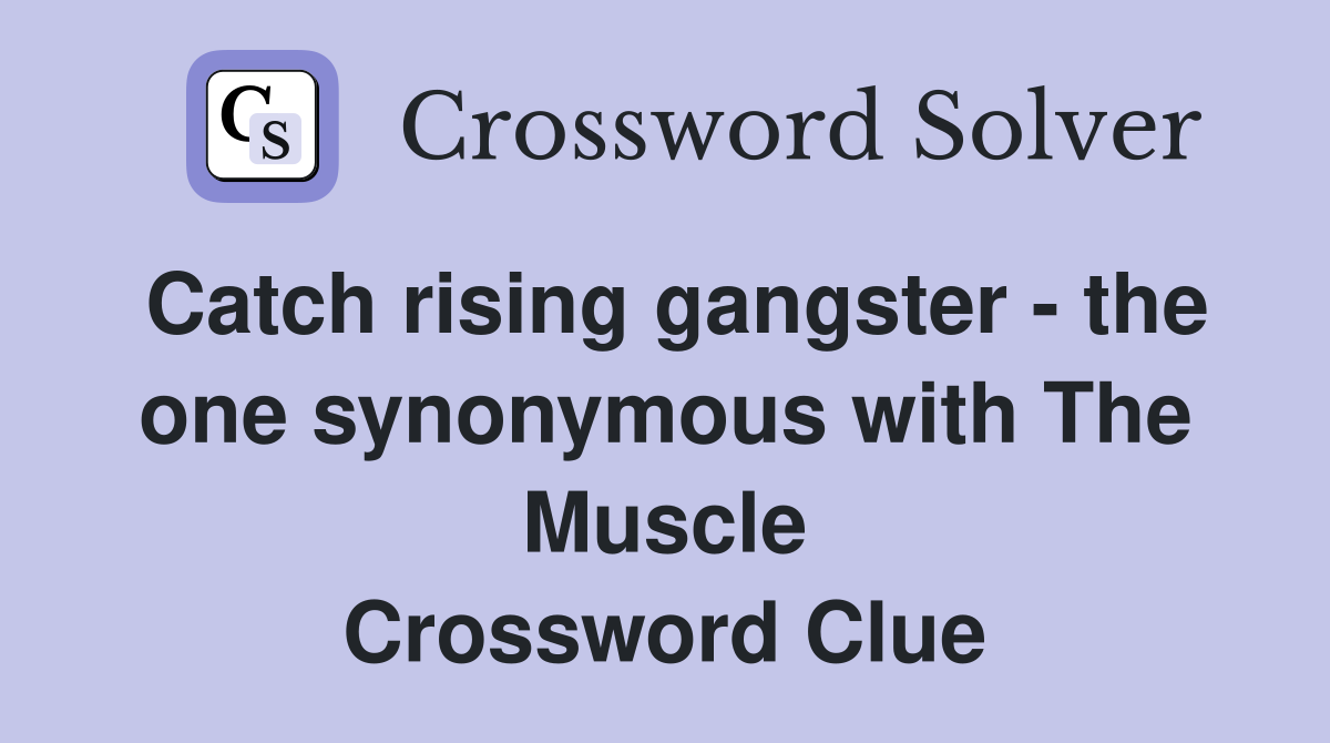 Catch rising gangster - the one synonymous with The Muscle Crossword Clue