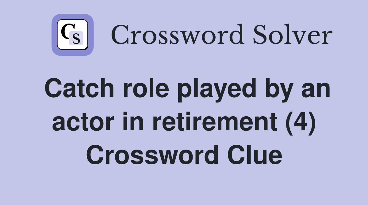 Catch role played by an actor in retirement (4) Crossword Clue