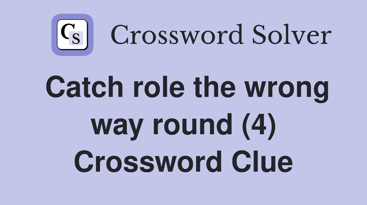Catch role the wrong way round (4) Crossword Clue