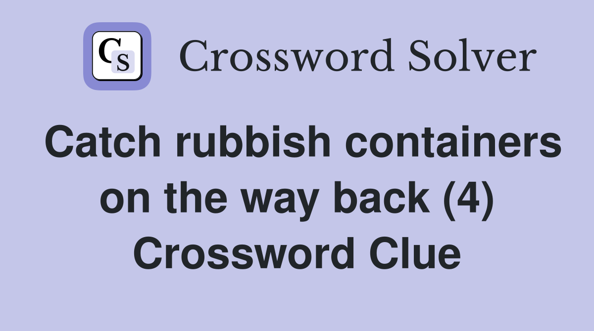 Catch rubbish containers on the way back (4) Crossword Clue